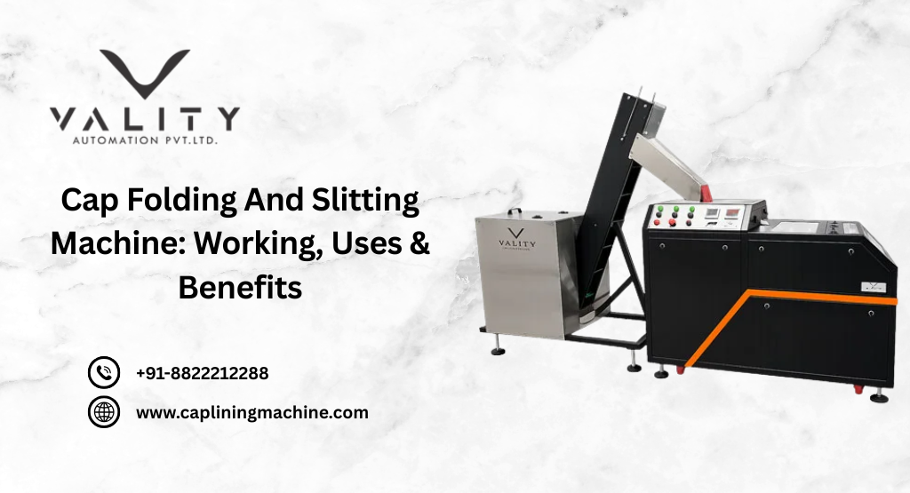 Cap Folding And Slitting Machine: Working, Uses & Benefits