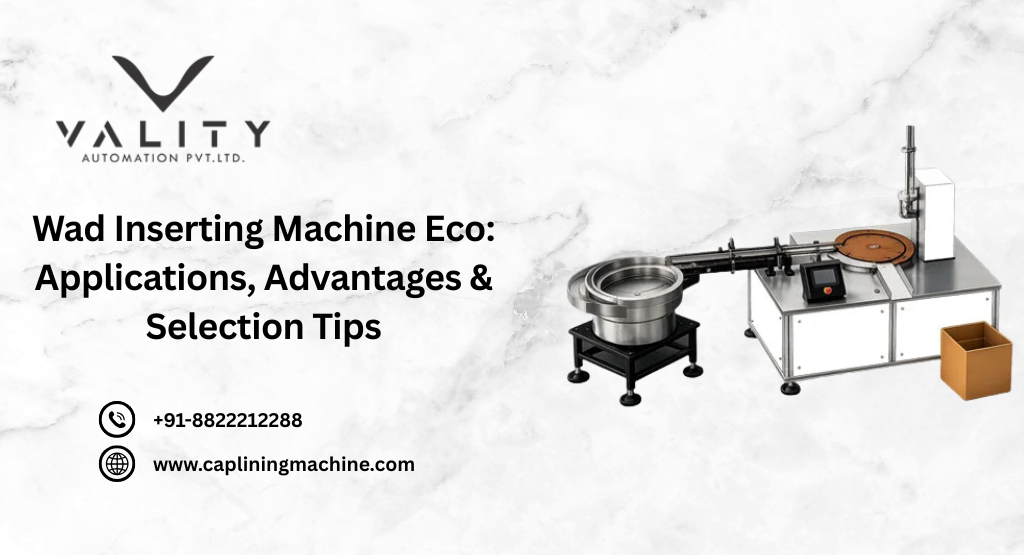 Wad Inserting Machine: Applications, Advantages & Selection Tips